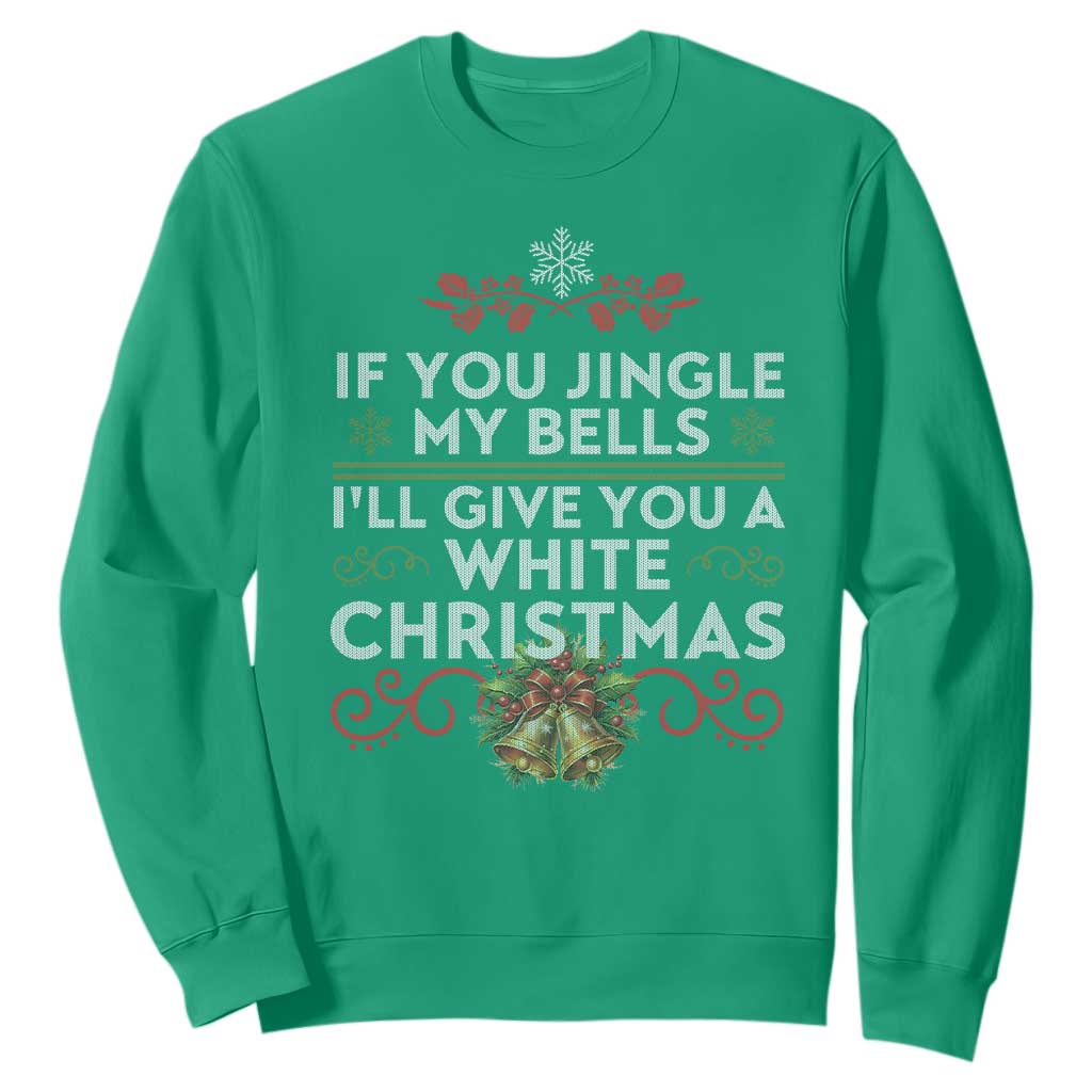 If You Jingle My Bells I'll Give You A White Christmas Sweatshirt TS11 Irish Green Print Your Wear