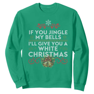 If You Jingle My Bells I'll Give You A White Christmas Sweatshirt TS11 Irish Green Print Your Wear