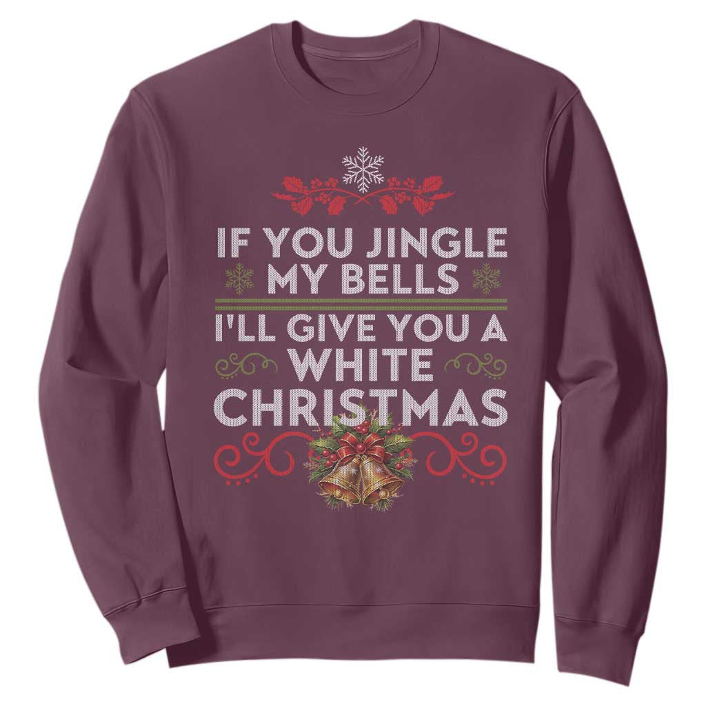 If You Jingle My Bells I'll Give You A White Christmas Sweatshirt TS11 Maroon Print Your Wear