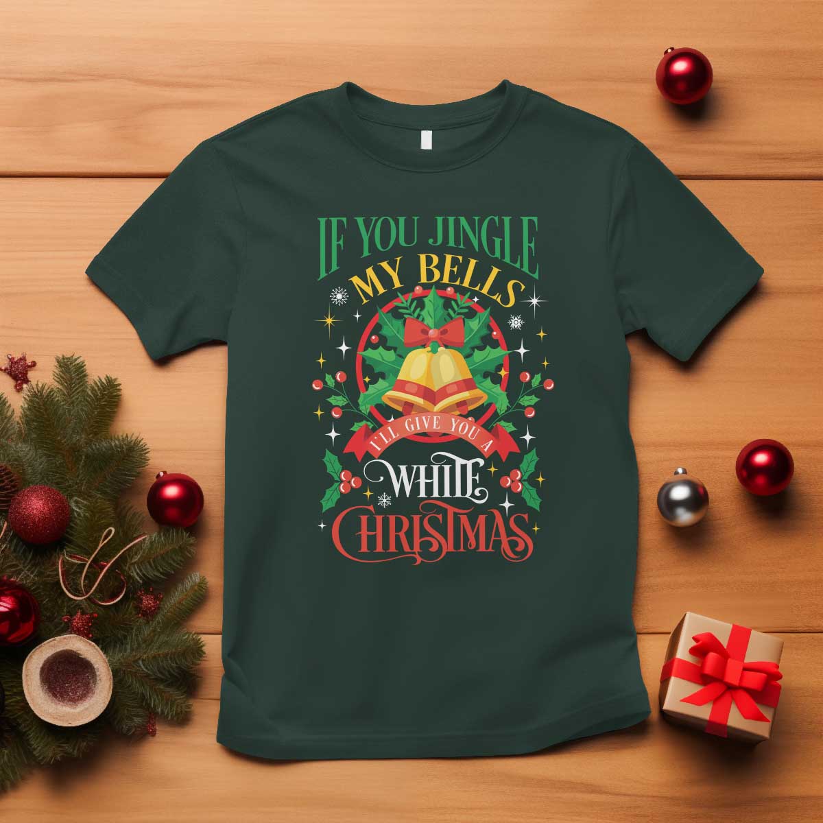 Funny White Christmas T Shirt If You Jingle My Bells I'll Give You TS11 Dark Forest Green Print Your Wear