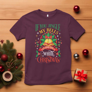 Funny White Christmas T Shirt If You Jingle My Bells I'll Give You TS11 Maroon Print Your Wear