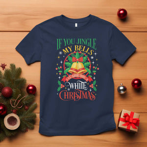 Funny White Christmas T Shirt If You Jingle My Bells I'll Give You TS11 Navy Print Your Wear