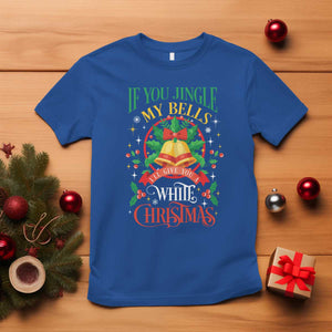 Funny White Christmas T Shirt If You Jingle My Bells I'll Give You TS11 Royal Blue Print Your Wear