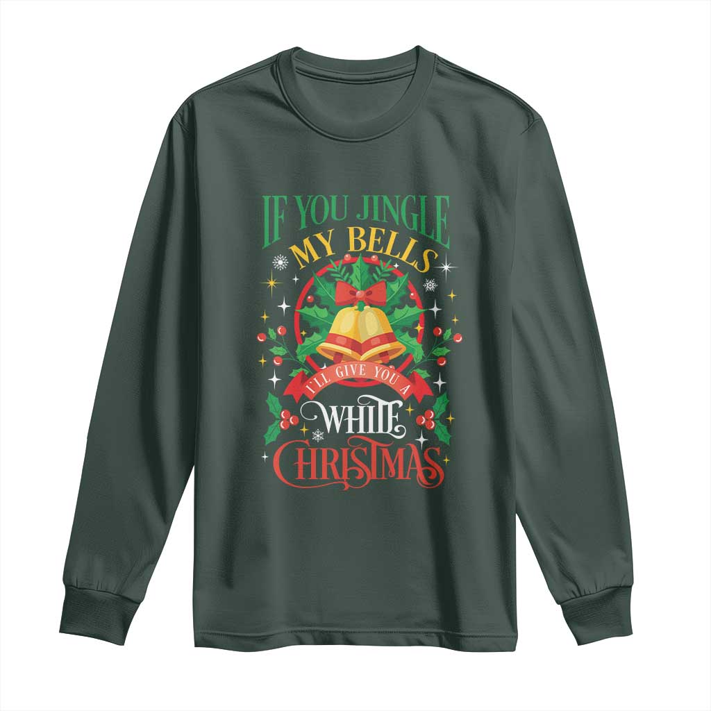 Funny White Christmas Long Sleeve Shirt If You Jingle My Bells I'll Give You TS11 Dark Forest Green Print Your Wear