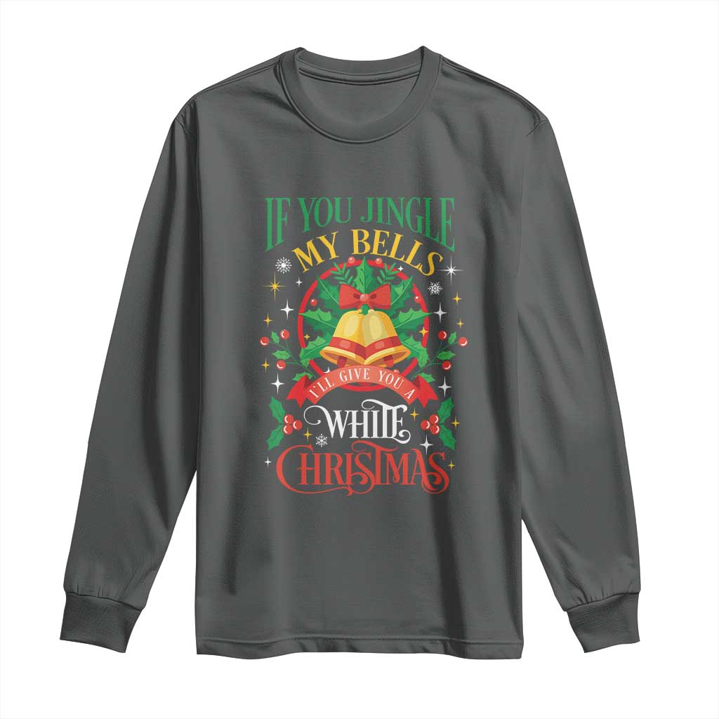 Funny White Christmas Long Sleeve Shirt If You Jingle My Bells I'll Give You TS11 Dark Heather Print Your Wear