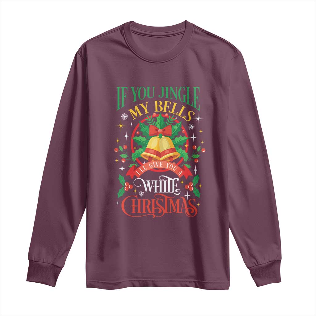 Funny White Christmas Long Sleeve Shirt If You Jingle My Bells I'll Give You TS11 Maroon Print Your Wear