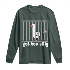 Funny Got Too Silly Long Sleeve Shirt Goose Pun Humor Animal Lovers TS11 Dark Forest Green Print Your Wear
