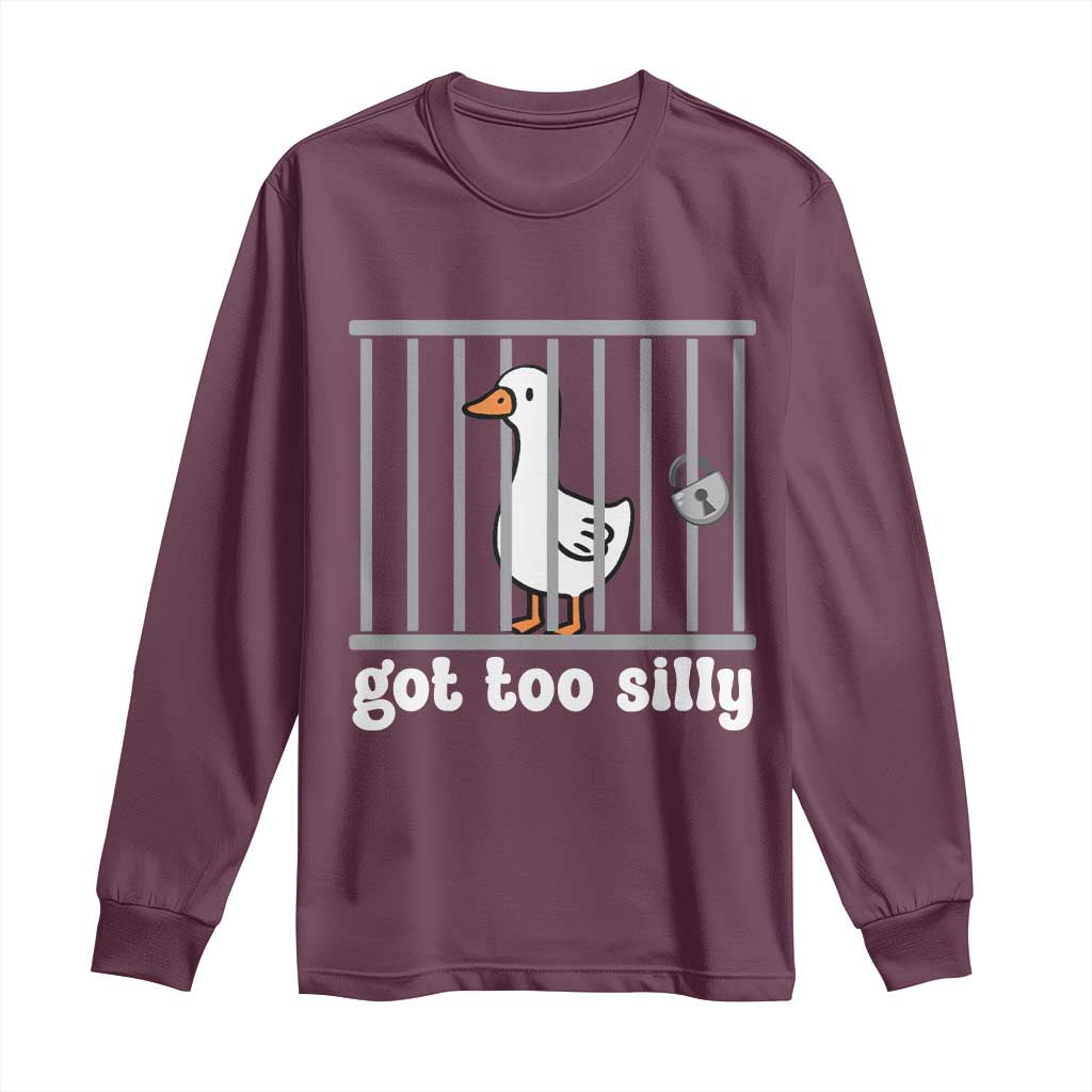 Funny Got Too Silly Long Sleeve Shirt Goose Pun Humor Animal Lovers TS11 Maroon Print Your Wear