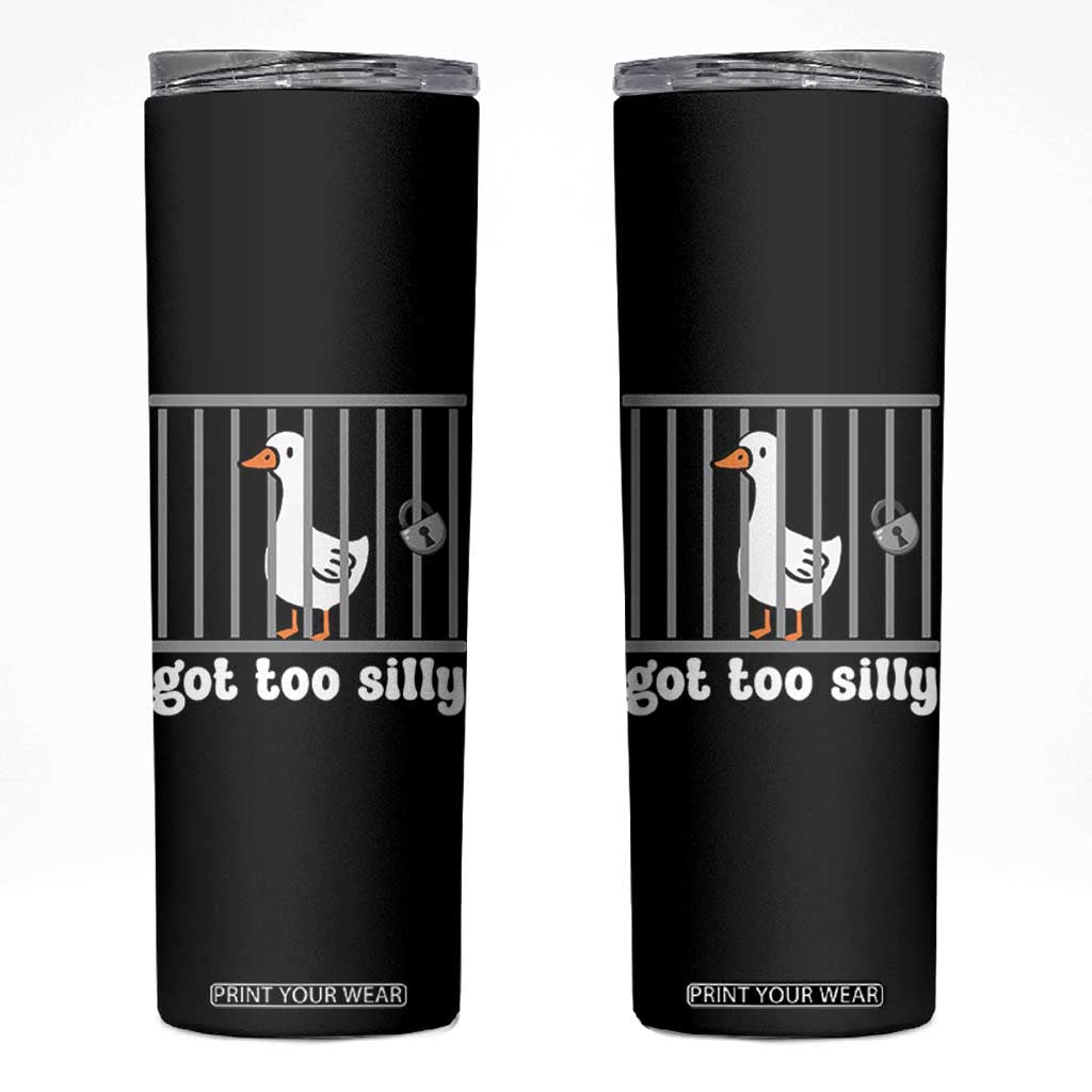 Funny Got Too Silly Skinny Tumbler Goose Pun Humor Animal Lovers TS11 Black Print Your Wear