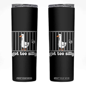 Funny Got Too Silly Skinny Tumbler Goose Pun Humor Animal Lovers TS11 Black Print Your Wear