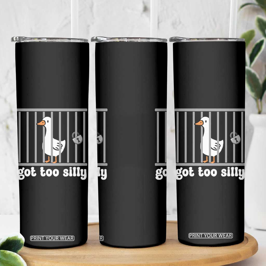 Funny Got Too Silly Skinny Tumbler Goose Pun Humor Animal Lovers TS11 Print Your Wear