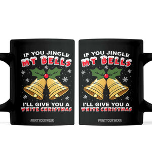 Funny If You Jingle My Bells I Will Give You A White Christmas Coffee Mug Xmas Adult Humor TS11 Black Print Your Wear