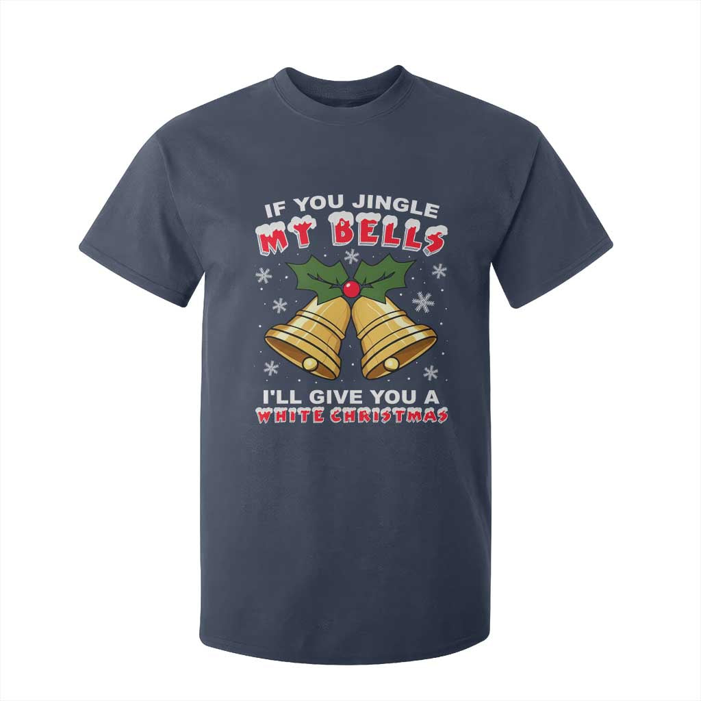 Funny If You Jingle My Bells I Will Give You A White Christmas T Shirt For Kid Xmas Adult Humor TS11 Navy Print Your Wear