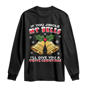 Funny If You Jingle My Bells I Will Give You A White Christmas Long Sleeve Shirt Xmas Adult Humor TS11 Black Print Your Wear
