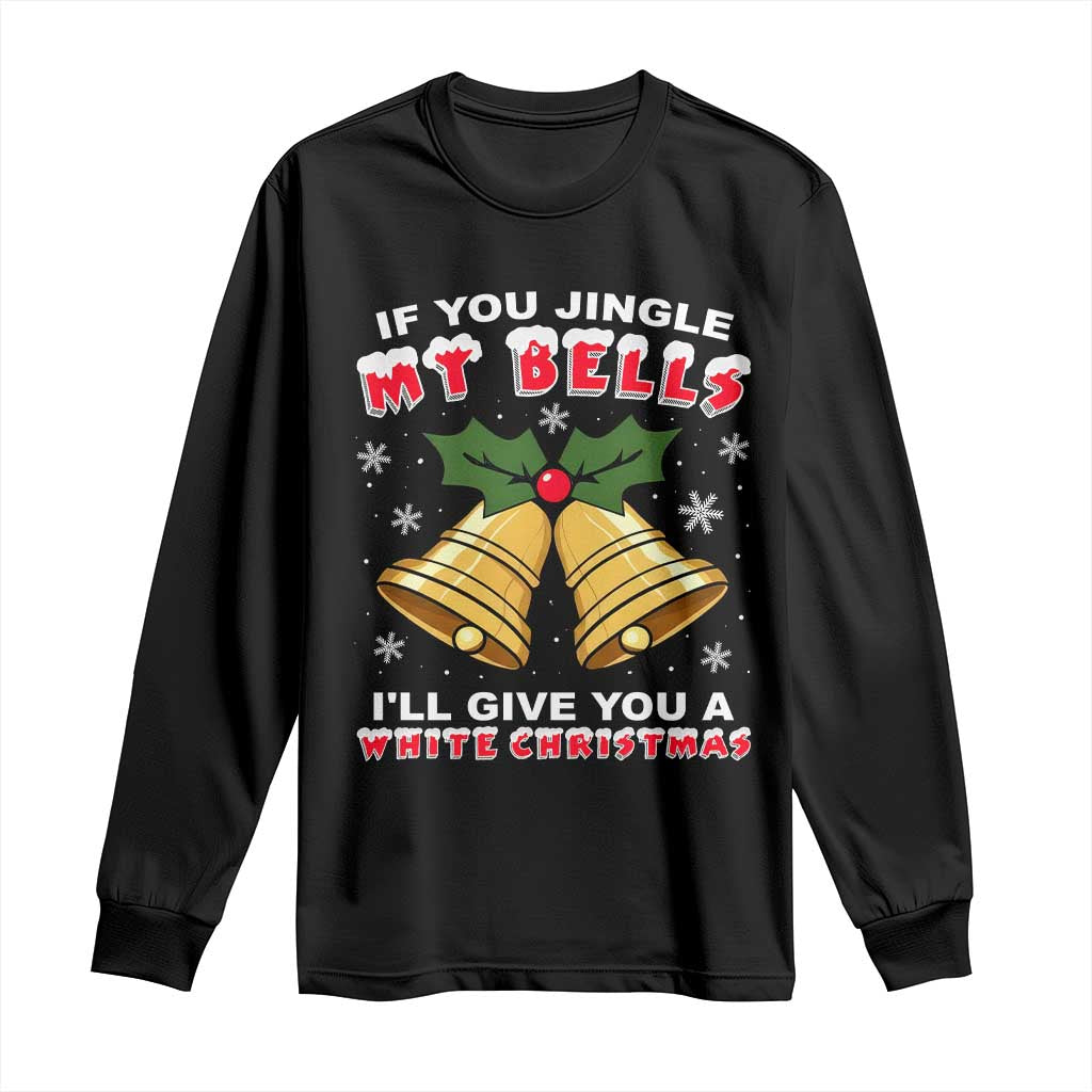 Funny If You Jingle My Bells I Will Give You A White Christmas Long Sleeve Shirt Xmas Adult Humor TS11 Black Print Your Wear