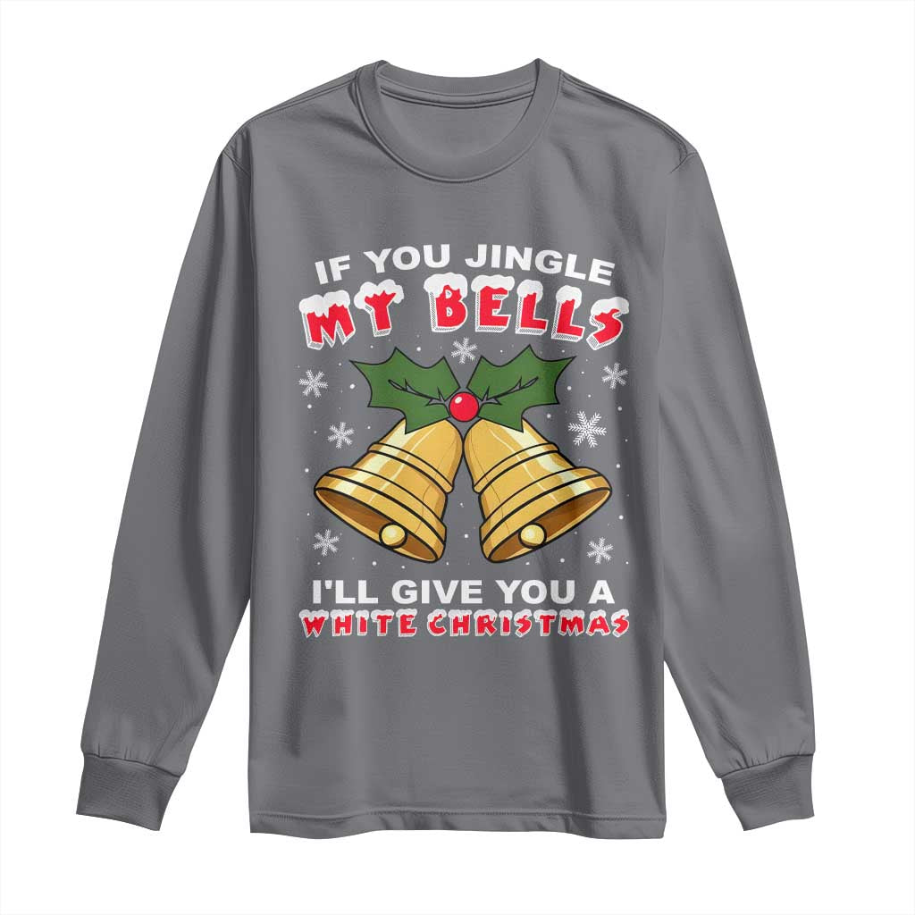 Funny If You Jingle My Bells I Will Give You A White Christmas Long Sleeve Shirt Xmas Adult Humor TS11 Charcoal Print Your Wear