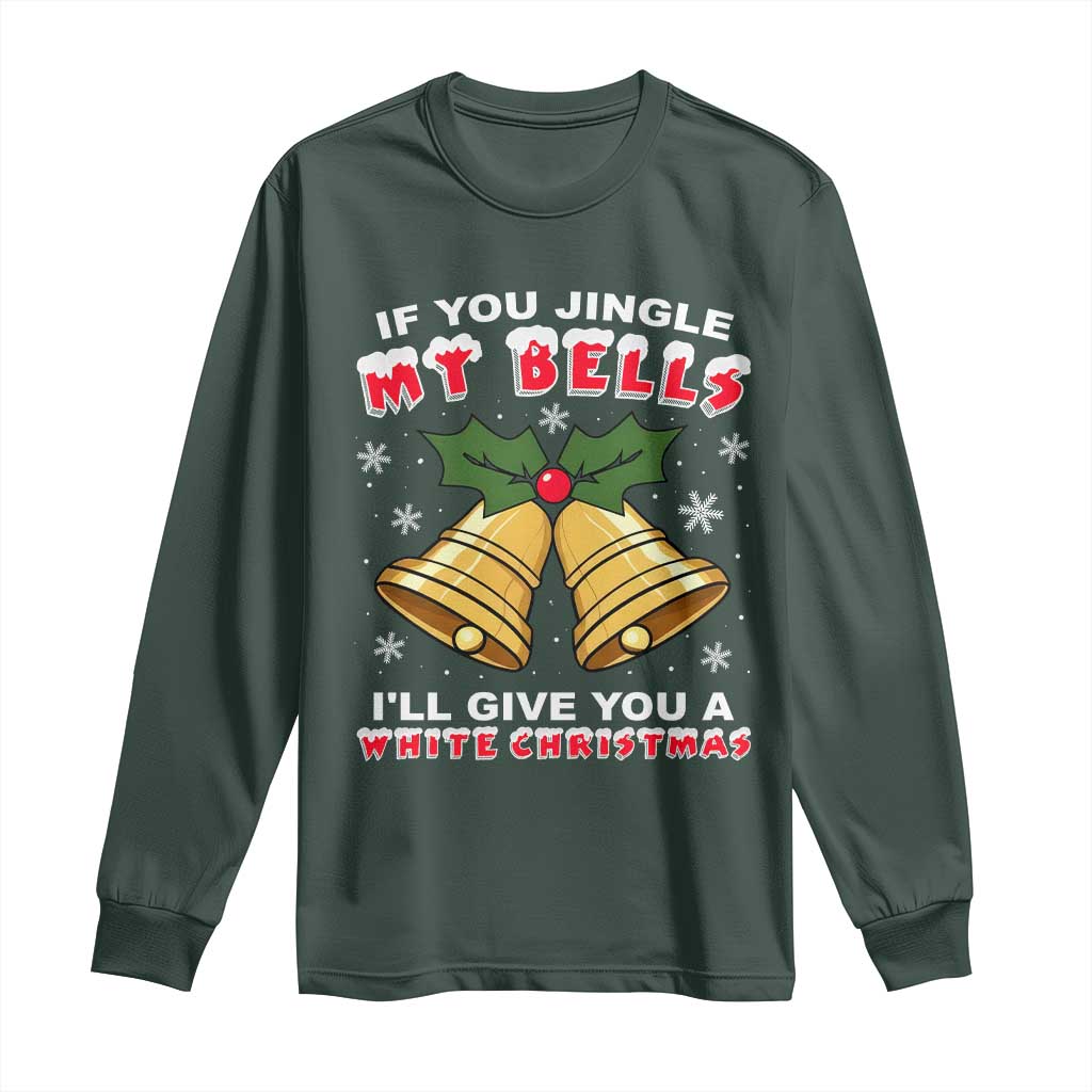Funny If You Jingle My Bells I Will Give You A White Christmas Long Sleeve Shirt Xmas Adult Humor TS11 Dark Forest Green Print Your Wear