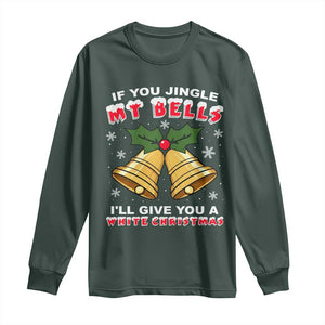 Funny If You Jingle My Bells I Will Give You A White Christmas Long Sleeve Shirt Xmas Adult Humor TS11 Dark Forest Green Print Your Wear