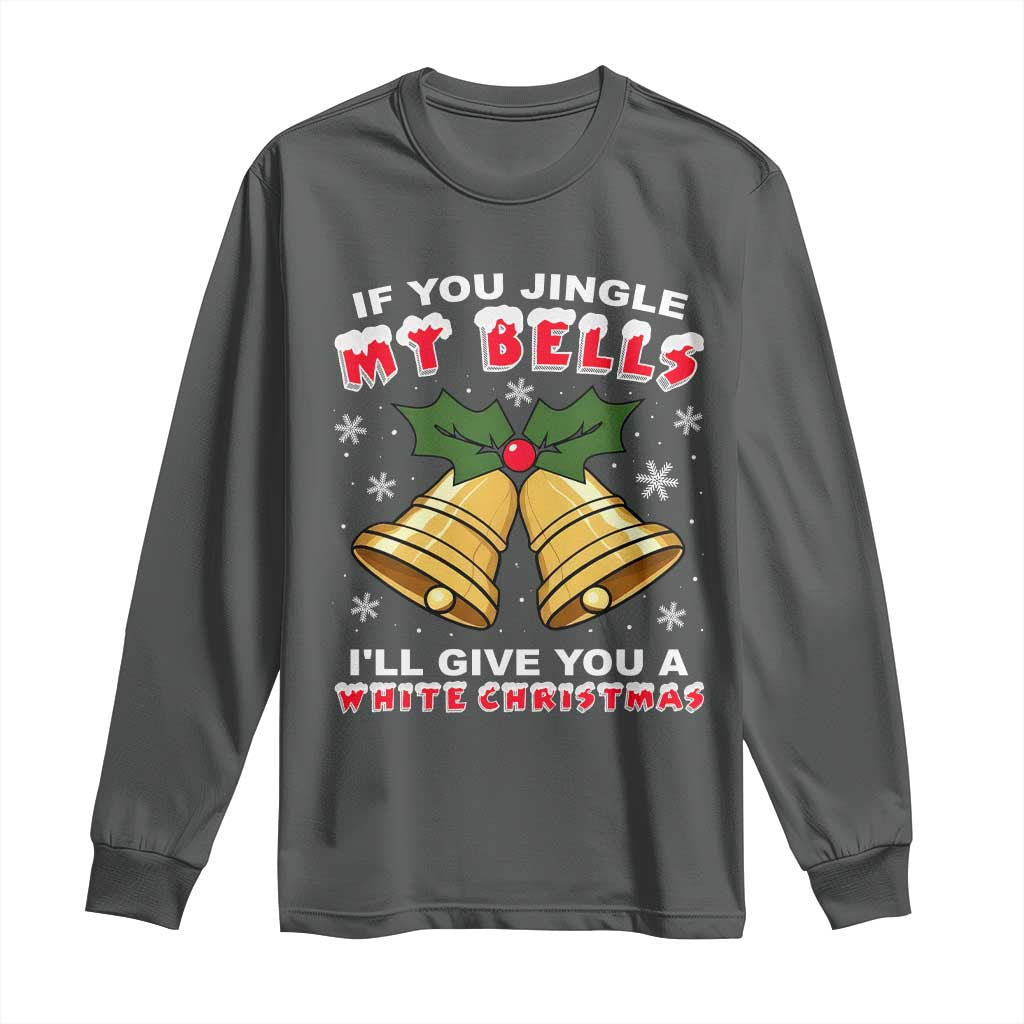 Funny If You Jingle My Bells I Will Give You A White Christmas Long Sleeve Shirt Xmas Adult Humor TS11 Dark Heather Print Your Wear