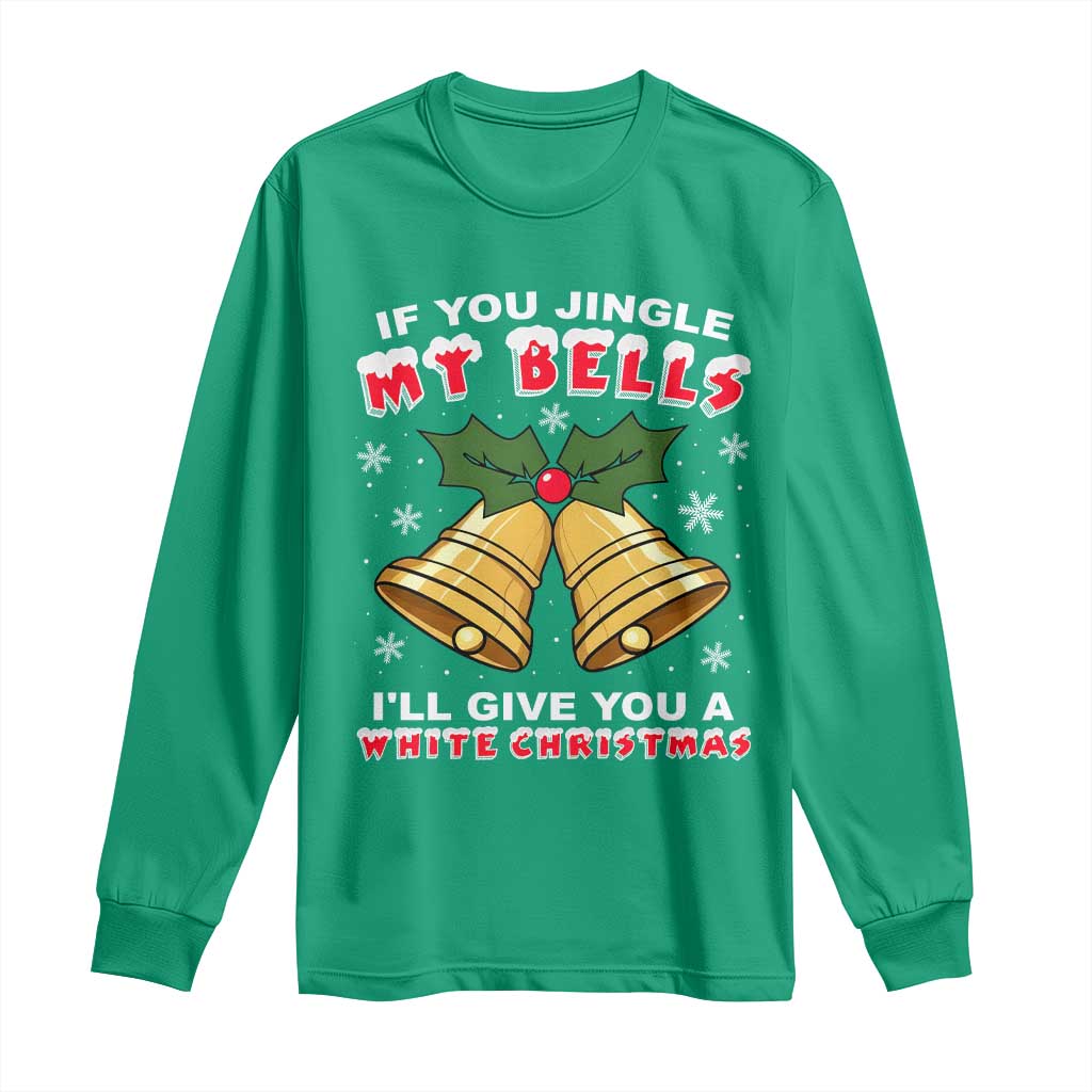 Funny If You Jingle My Bells I Will Give You A White Christmas Long Sleeve Shirt Xmas Adult Humor TS11 Irish Green Print Your Wear
