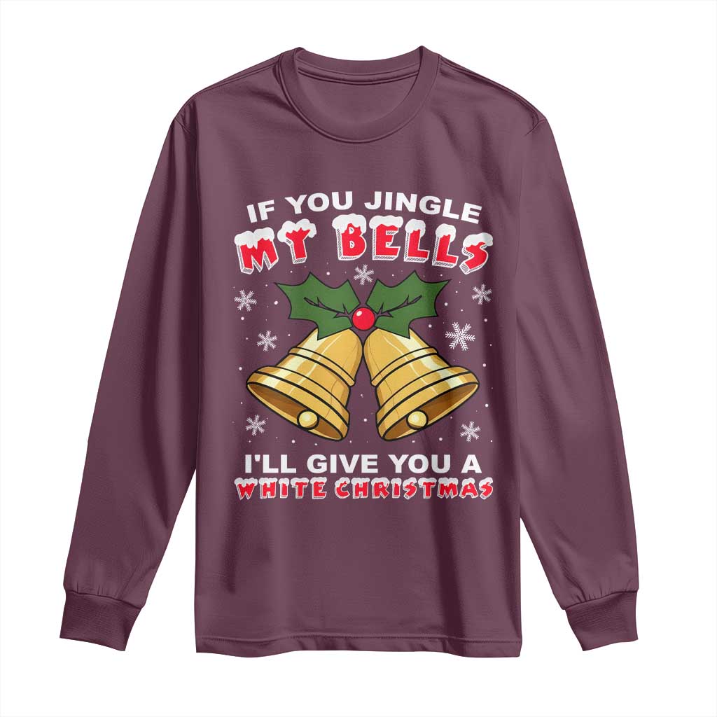 Funny If You Jingle My Bells I Will Give You A White Christmas Long Sleeve Shirt Xmas Adult Humor TS11 Maroon Print Your Wear