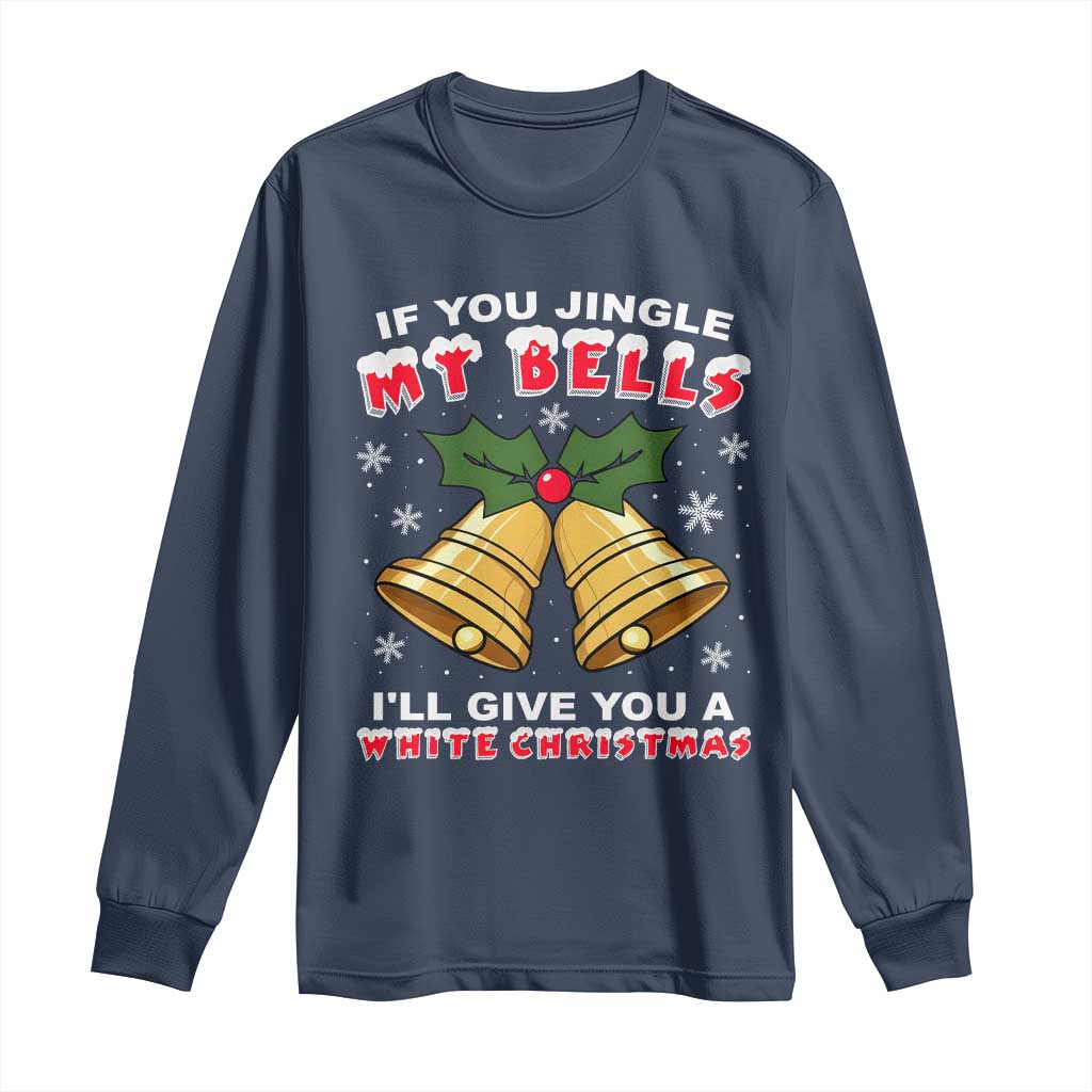 Funny If You Jingle My Bells I Will Give You A White Christmas Long Sleeve Shirt Xmas Adult Humor TS11 Navy Print Your Wear