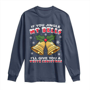 Funny If You Jingle My Bells I Will Give You A White Christmas Long Sleeve Shirt Xmas Adult Humor TS11 Navy Print Your Wear