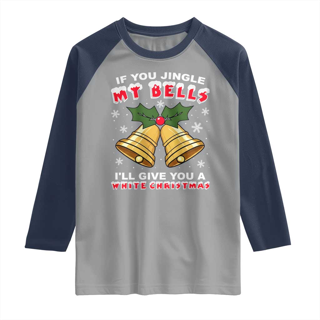 Funny If You Jingle My Bells I Will Give You A White Christmas Raglan Shirt Xmas Adult Humor TS11 Sport Gray Navy Print Your Wear
