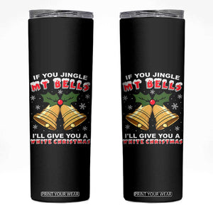 Funny If You Jingle My Bells I Will Give You A White Christmas Skinny Tumbler Xmas Adult Humor TS11 Black Print Your Wear