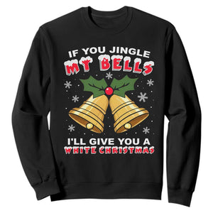 Funny If You Jingle My Bells I Will Give You A White Christmas Sweatshirt Xmas Adult Humor TS11 Black Print Your Wear