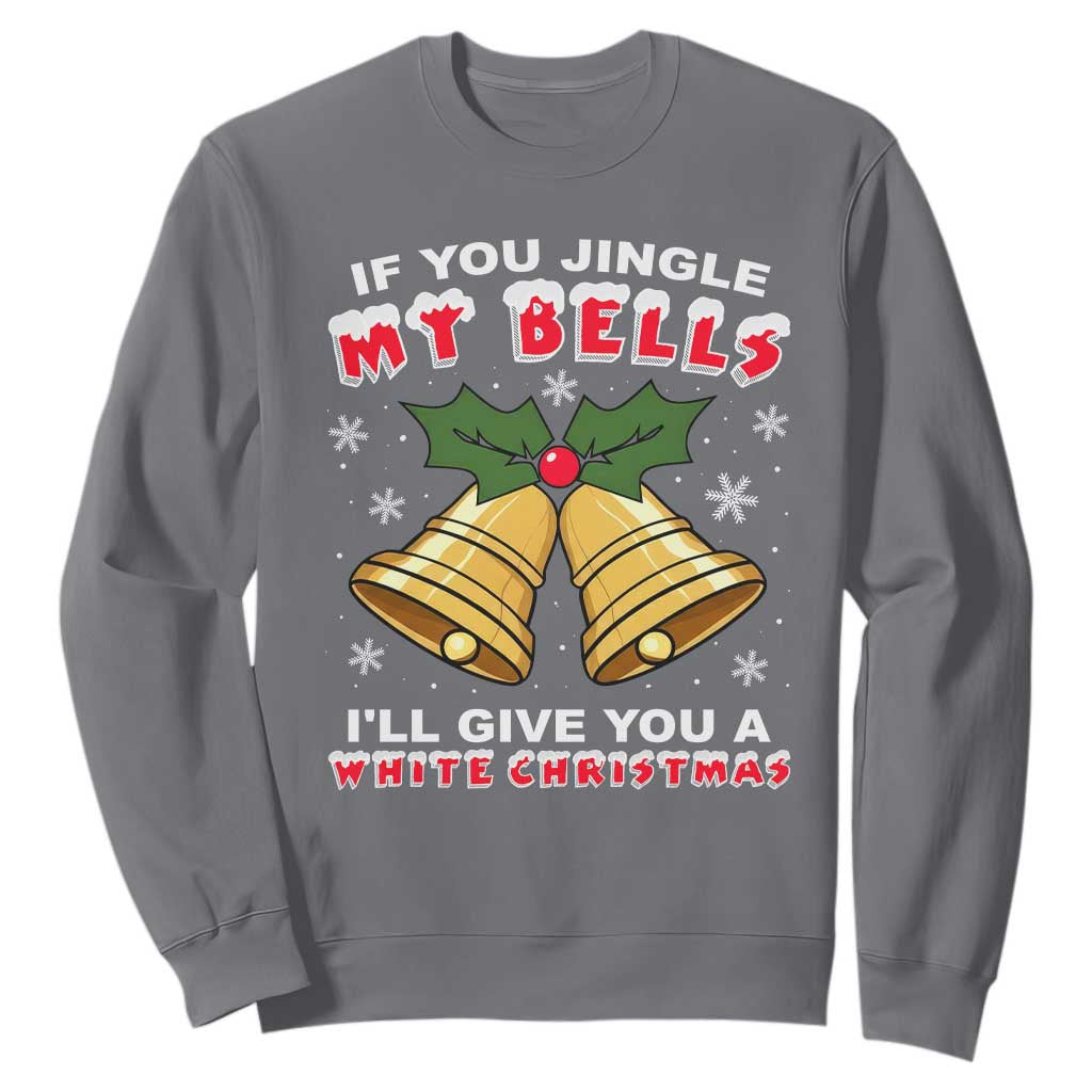 Funny If You Jingle My Bells I Will Give You A White Christmas Sweatshirt Xmas Adult Humor TS11 Charcoal Print Your Wear