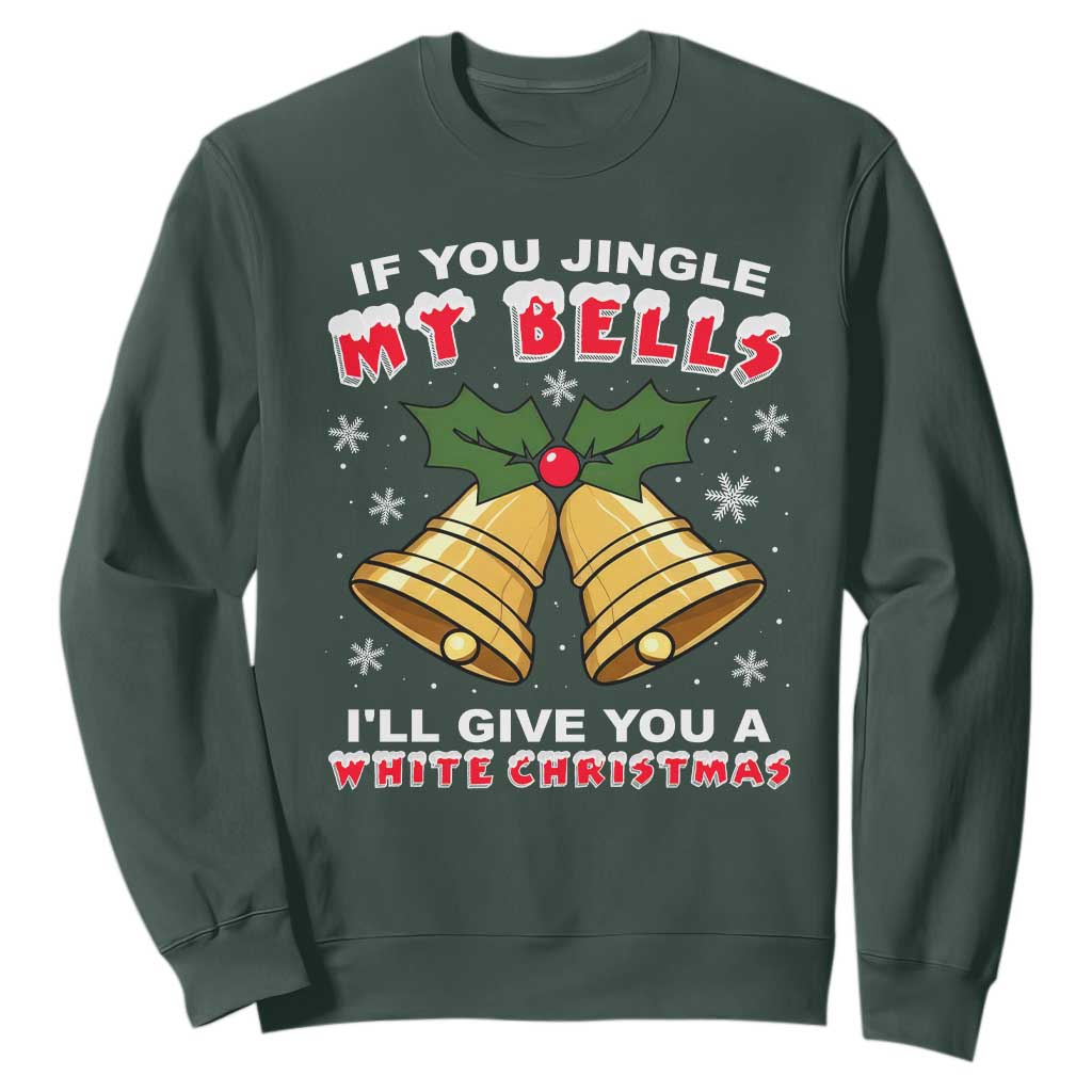 Funny If You Jingle My Bells I Will Give You A White Christmas Sweatshirt Xmas Adult Humor TS11 Dark Forest Green Print Your Wear