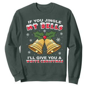 Funny If You Jingle My Bells I Will Give You A White Christmas Sweatshirt Xmas Adult Humor TS11 Dark Forest Green Print Your Wear