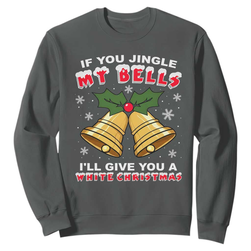 Funny If You Jingle My Bells I Will Give You A White Christmas Sweatshirt Xmas Adult Humor TS11 Dark Heather Print Your Wear