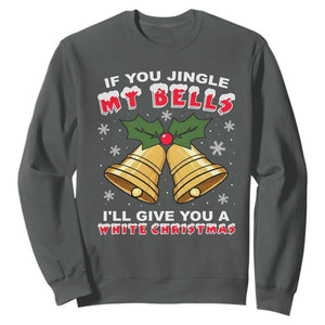 Funny If You Jingle My Bells I Will Give You A White Christmas Sweatshirt Xmas Adult Humor TS11 Dark Heather Print Your Wear
