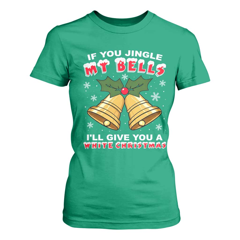 Funny If You Jingle My Bells I Will Give You A White Christmas T Shirt For Women Xmas Adult Humor TS11 Irish Green Print Your Wear