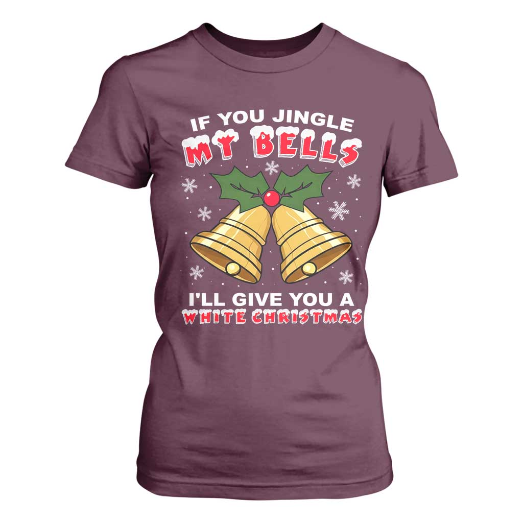Funny If You Jingle My Bells I Will Give You A White Christmas T Shirt For Women Xmas Adult Humor TS11 Maroon Print Your Wear