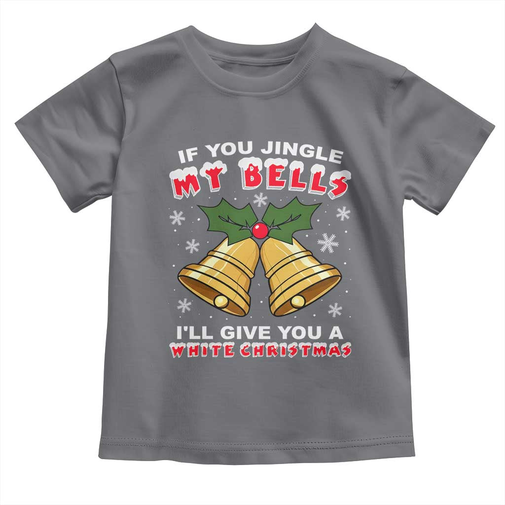 Funny If You Jingle My Bells I Will Give You A White Christmas Toddler T Shirt Xmas Adult Humor TS11 Charcoal Print Your Wear