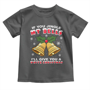 Funny If You Jingle My Bells I Will Give You A White Christmas Toddler T Shirt Xmas Adult Humor TS11 Dark Heather Print Your Wear
