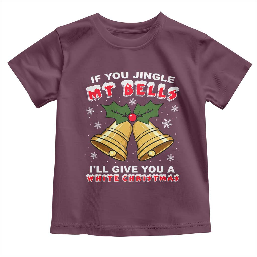 Funny If You Jingle My Bells I Will Give You A White Christmas Toddler T Shirt Xmas Adult Humor TS11 Maroon Print Your Wear