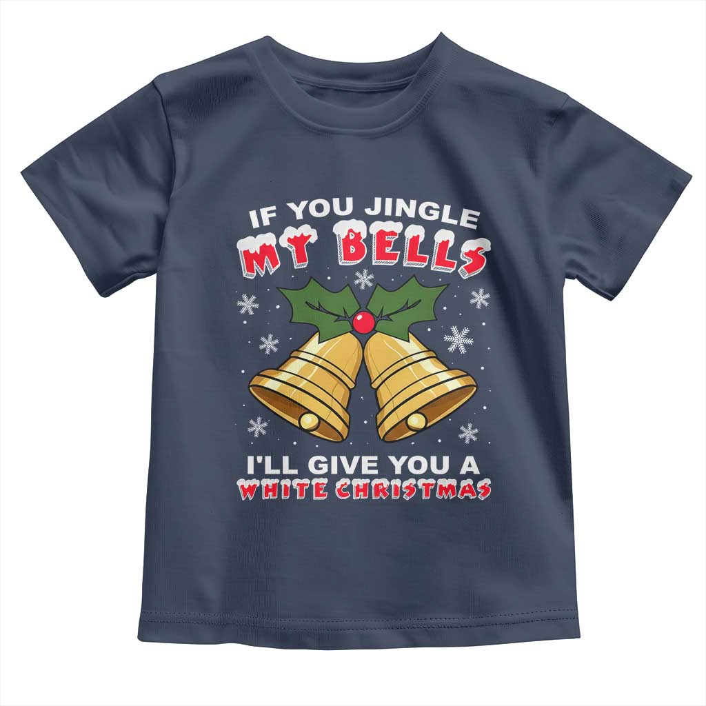 Funny If You Jingle My Bells I Will Give You A White Christmas Toddler T Shirt Xmas Adult Humor TS11 Navy Print Your Wear