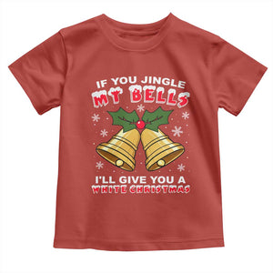 Funny If You Jingle My Bells I Will Give You A White Christmas Toddler T Shirt Xmas Adult Humor TS11 Red Print Your Wear