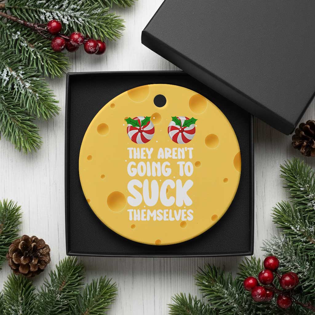 Funny Christmas They Aren't Going To Suck Themself Ceramic Ornament Xmas Adult Humor Couple Matching TS11 1pc Yellow Cheese Print Your Wear