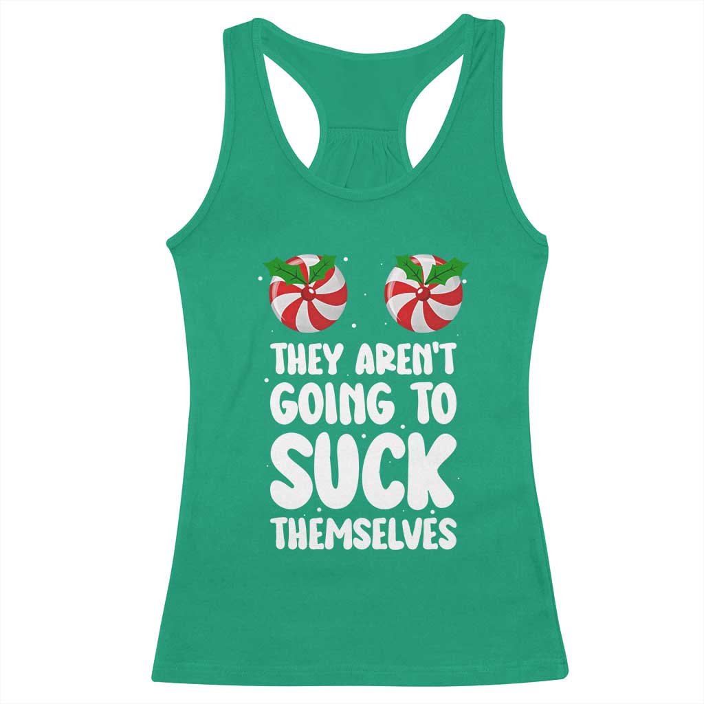 Funny Christmas They Aren't Going To Suck Themself Racerback Tank Top Xmas Adult Humor Couple Matching TS11 Irish Green Print Your Wear