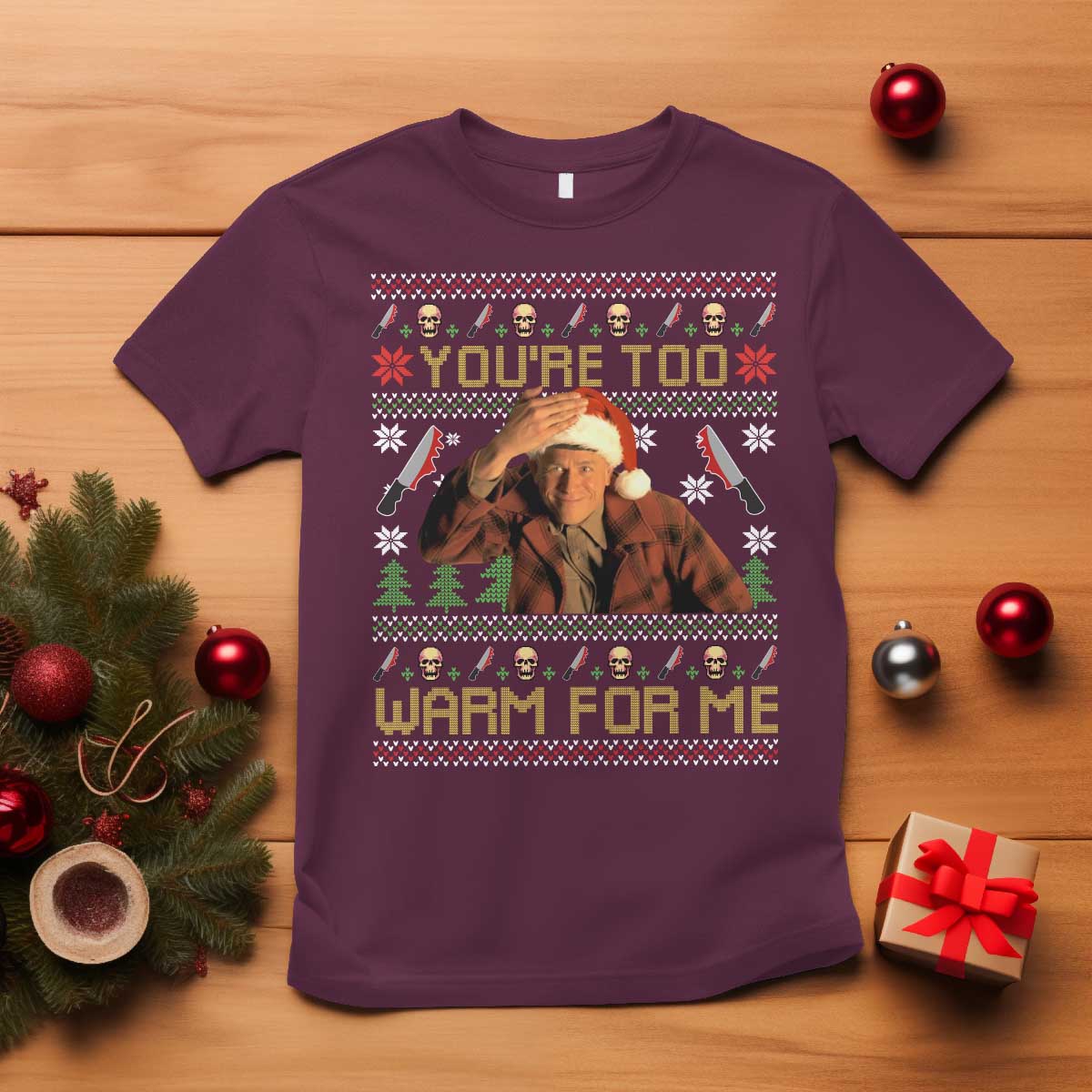Ed Gein Christmas T Shirt Funny You Are Too Warm For Me Xmas Serial Killer TS11 Maroon Print Your Wear