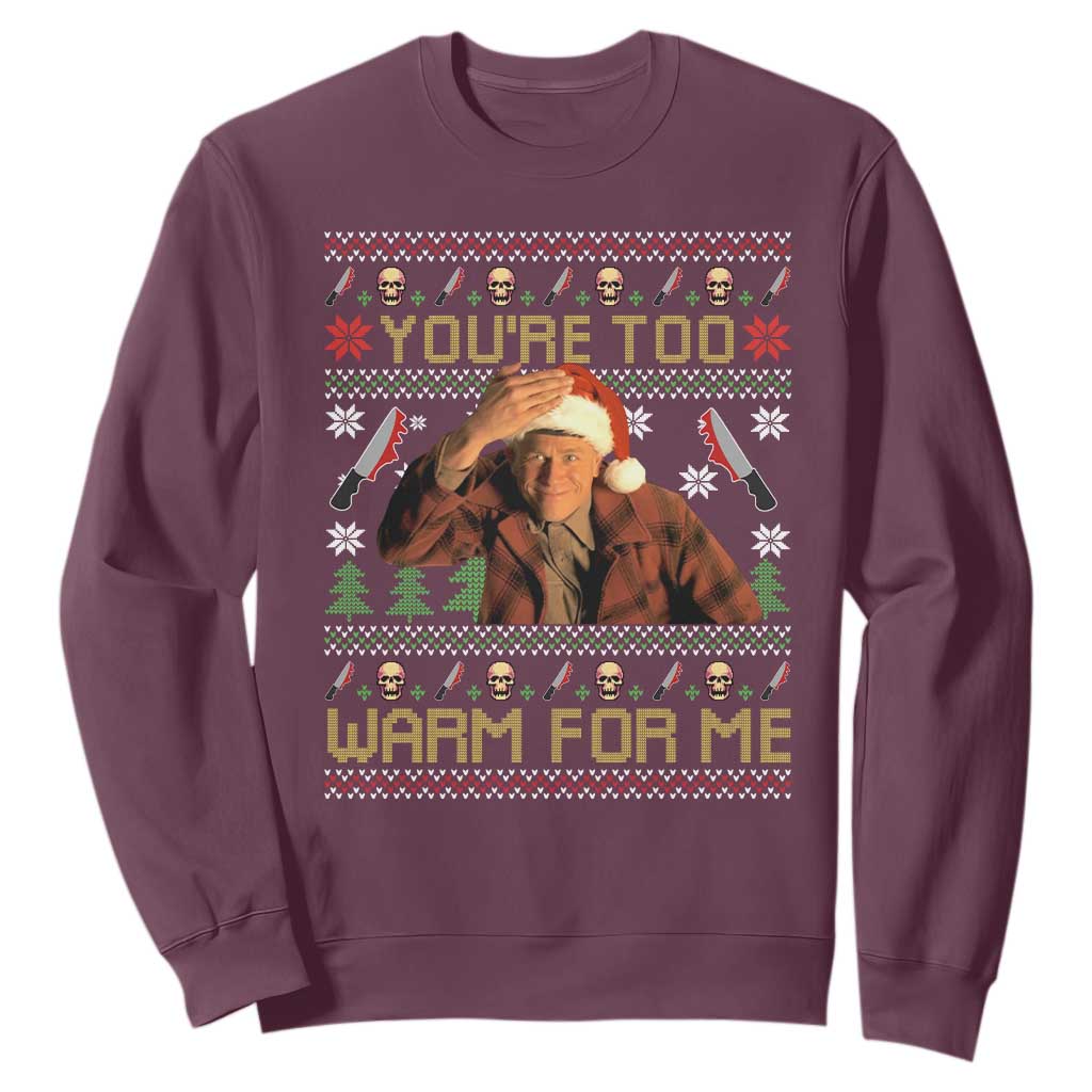 Ed Gein Christmas Sweatshirt Funny You Are Too Warm For Me Xmas Serial Killer TS11 Maroon Print Your Wear