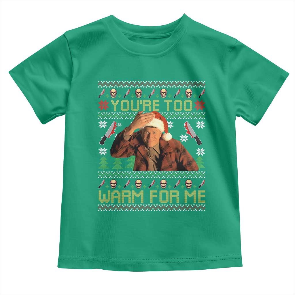 Ed Gein Christmas Toddler T Shirt Funny You Are Too Warm For Me Xmas Serial Killer TS11 Irish Green Print Your Wear