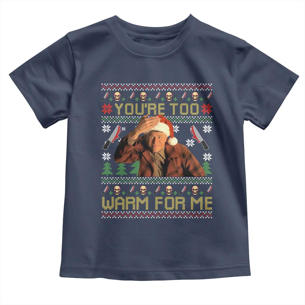 Ed Gein Christmas Toddler T Shirt Funny You Are Too Warm For Me Xmas Serial Killer TS11 Navy Print Your Wear