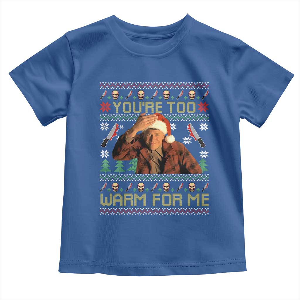Ed Gein Christmas Toddler T Shirt Funny You Are Too Warm For Me Xmas Serial Killer TS11 Royal Blue Print Your Wear