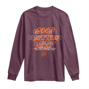 Good Better Best Long Sleeve Shirt Never Let It Rest Till Your Good Gets Better Chicago Motivation TS11 Maroon Print Your Wear